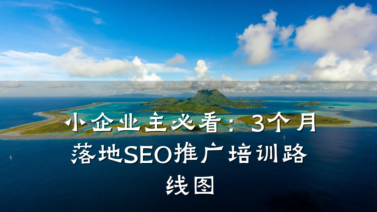 小企业主必看：3个月落地SEO推广培训路线图