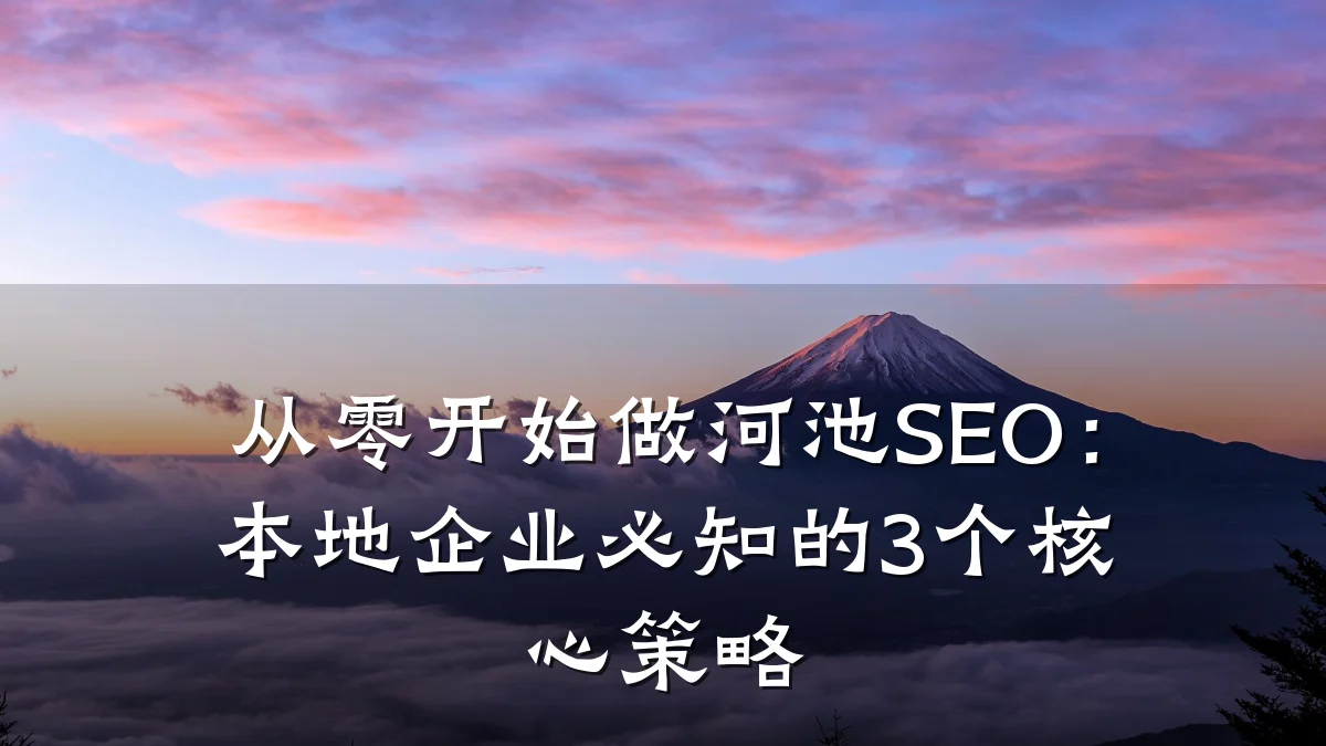 从零开始做河池SEO:本地企业必知的3个核心策略