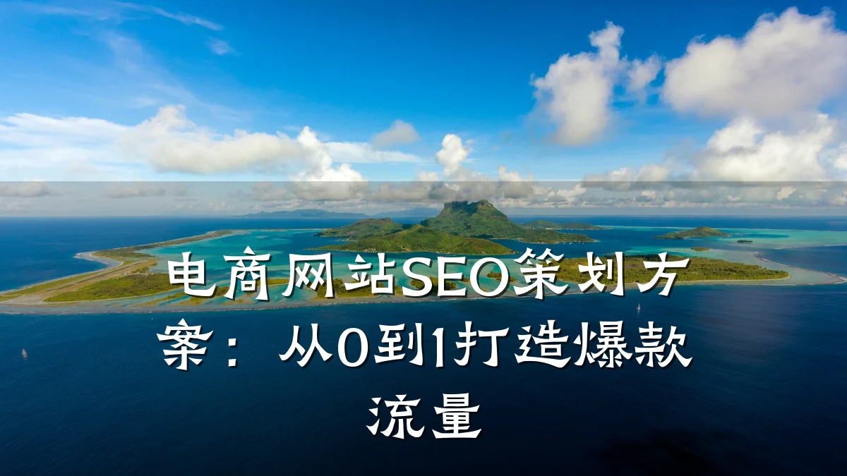 电商网站SEO策划方案：从0到1打造爆款流量