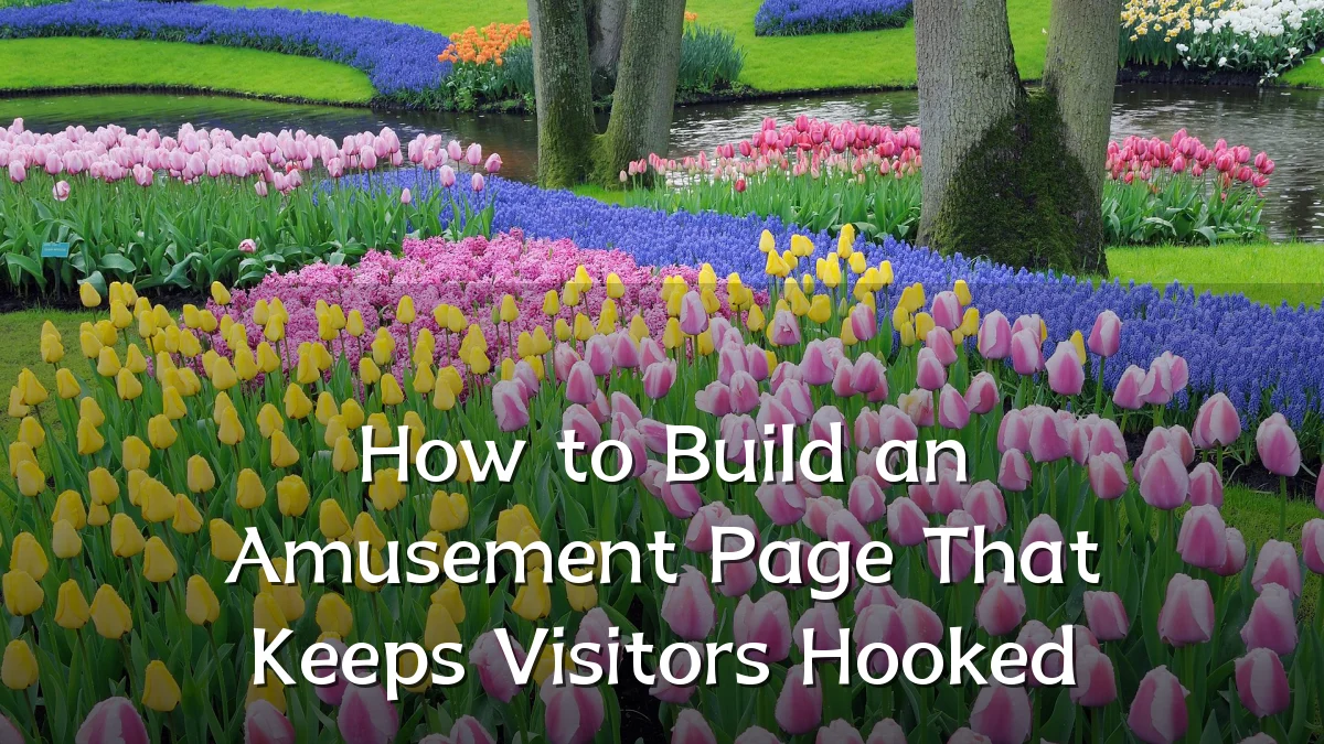 How to Build an Amusement Page That Keeps Visitors Hooked
