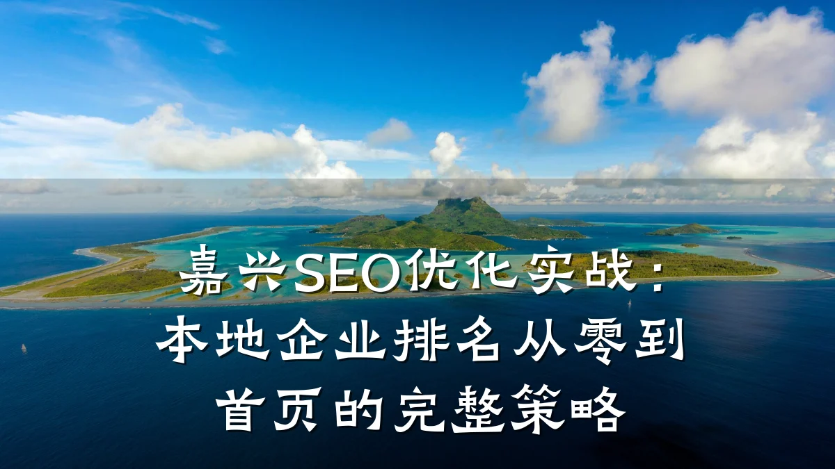 嘉兴SEO优化实战:本地企业排名从零到首页的完整策略