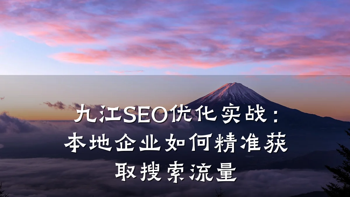 九江SEO优化实战:本地企业如何精准获取搜索流量