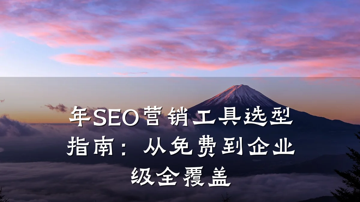年SEO营销工具选型指南:从免费到企业级全覆盖
