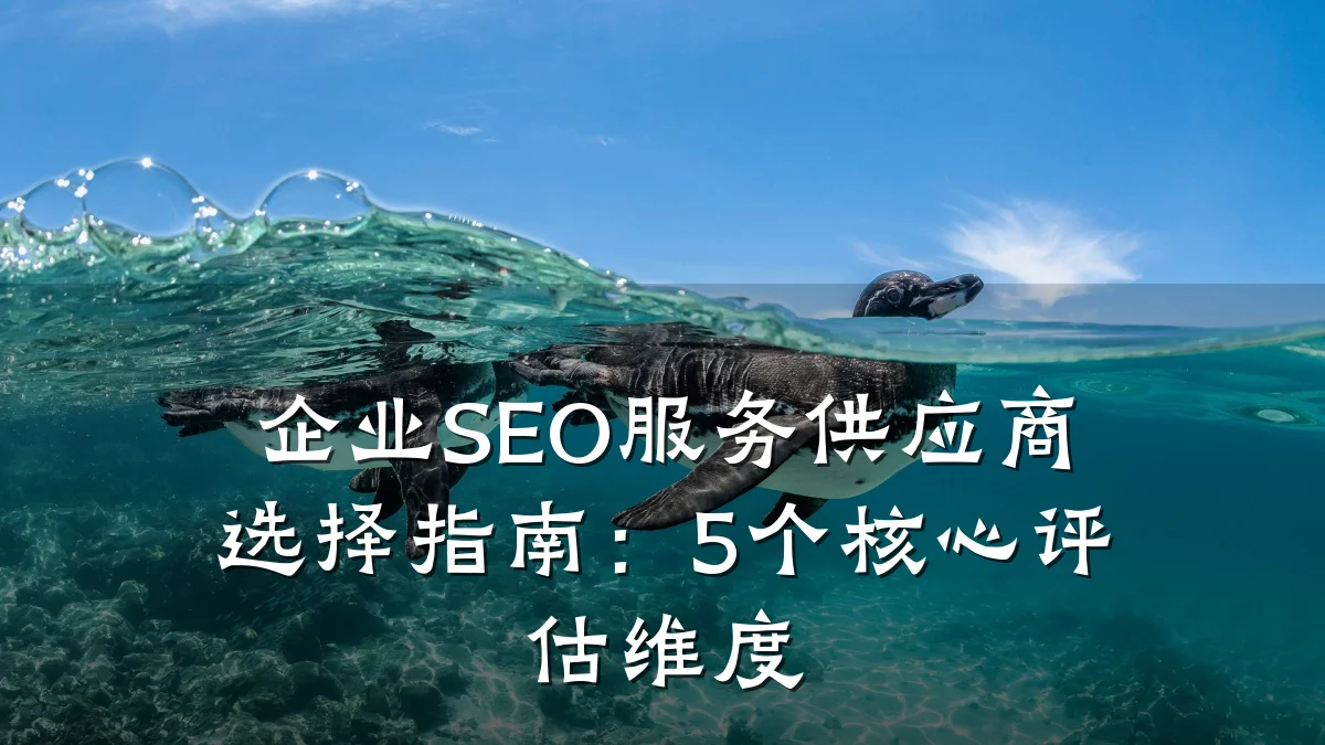 企业SEO服务供应商选择指南:5个核心评估维度