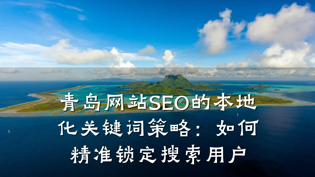 青岛网站SEO的本地化关键词策略:如何精准锁定搜索用户