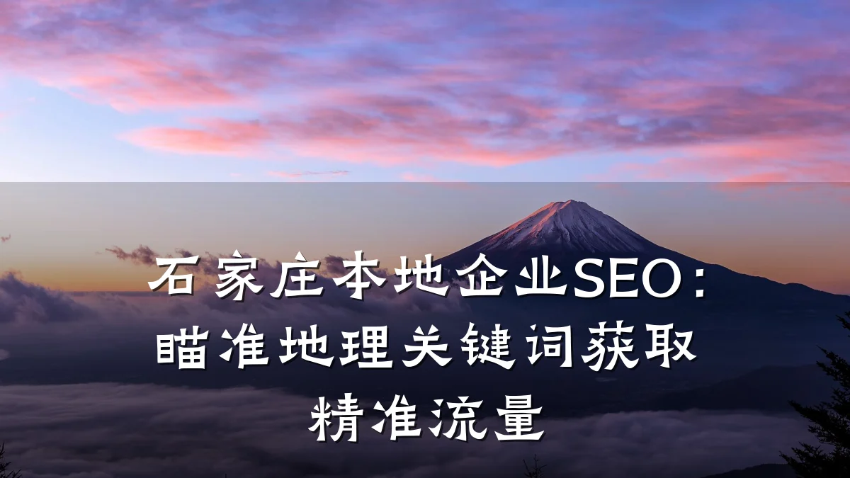 石家庄本地企业SEO:瞄准地理关键词获取精准流量