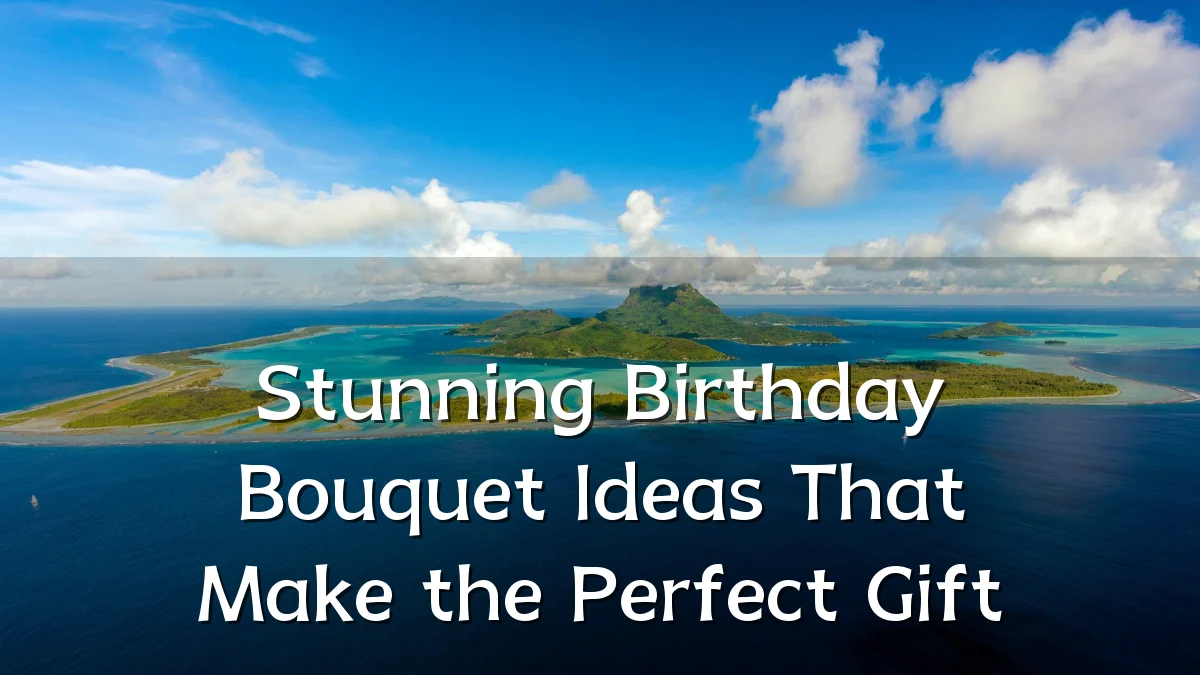Stunning Birthday Bouquet Ideas That Make the Perfect Gift