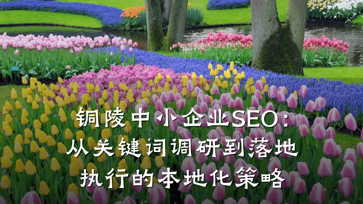 铜陵中小企业SEO:从关键词调研到落地执行的本地化策略