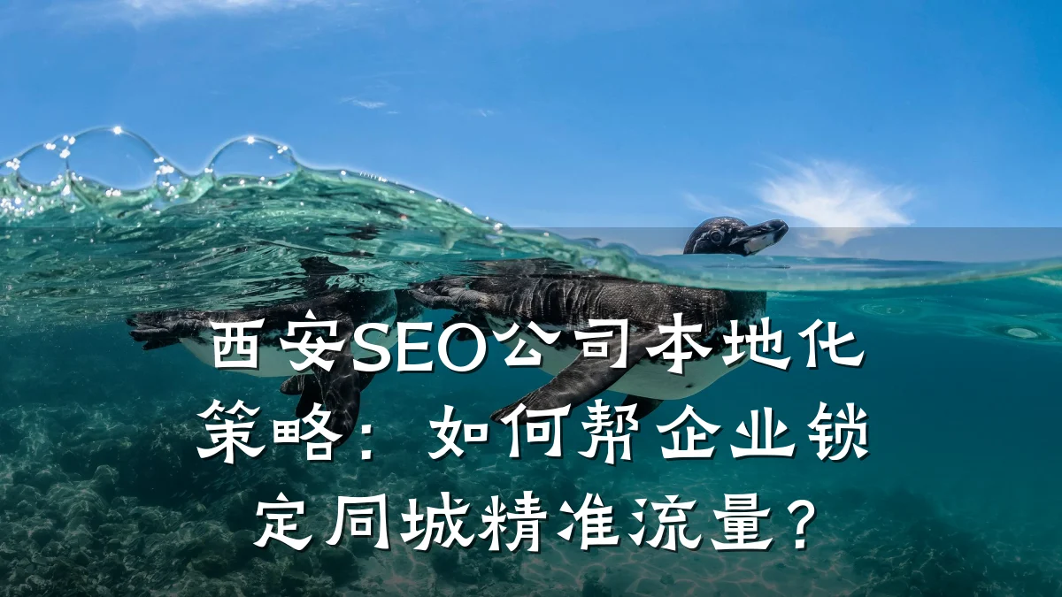 西安SEO公司本地化策略:如何帮企业锁定同城精准流量?