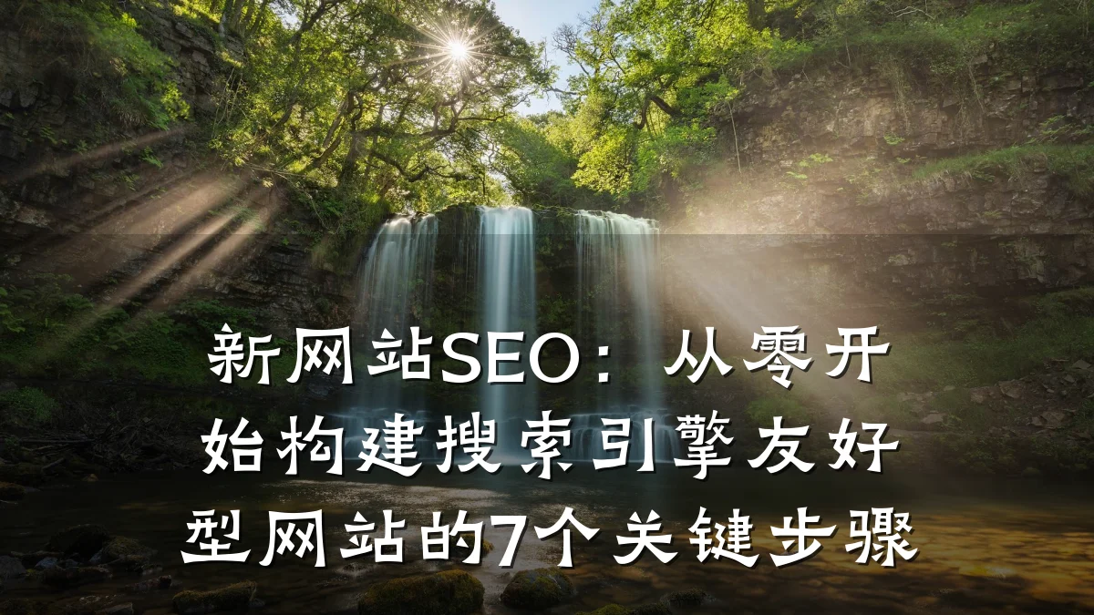 新网站SEO:从零开始构建搜索引擎友好型网站的7个关键步骤