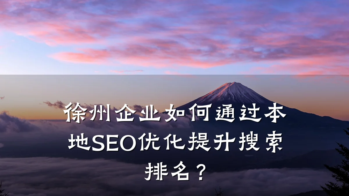 徐州企业如何通过本地SEO优化提升搜索排名?