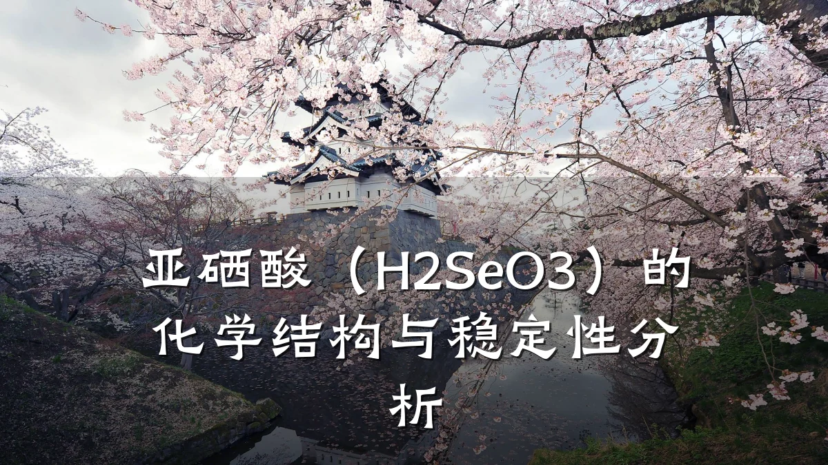 亚硒酸(H2SeO3)的化学结构与稳定性分析