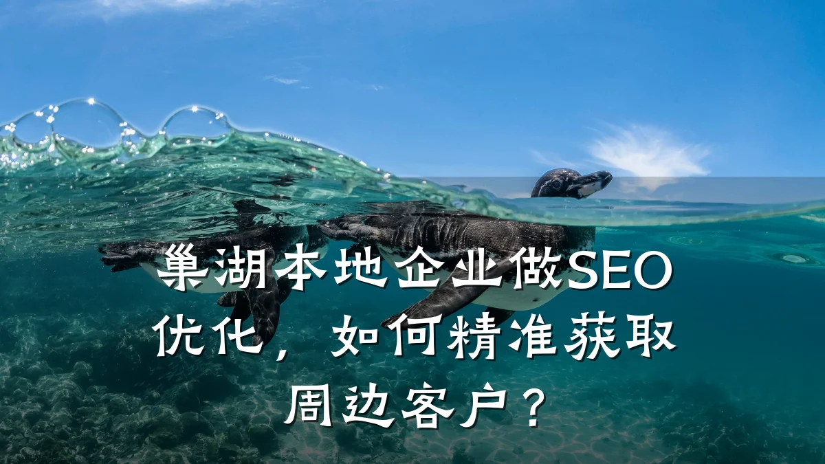 巢湖本地企业做SEO优化,如何精准获取周边客户?