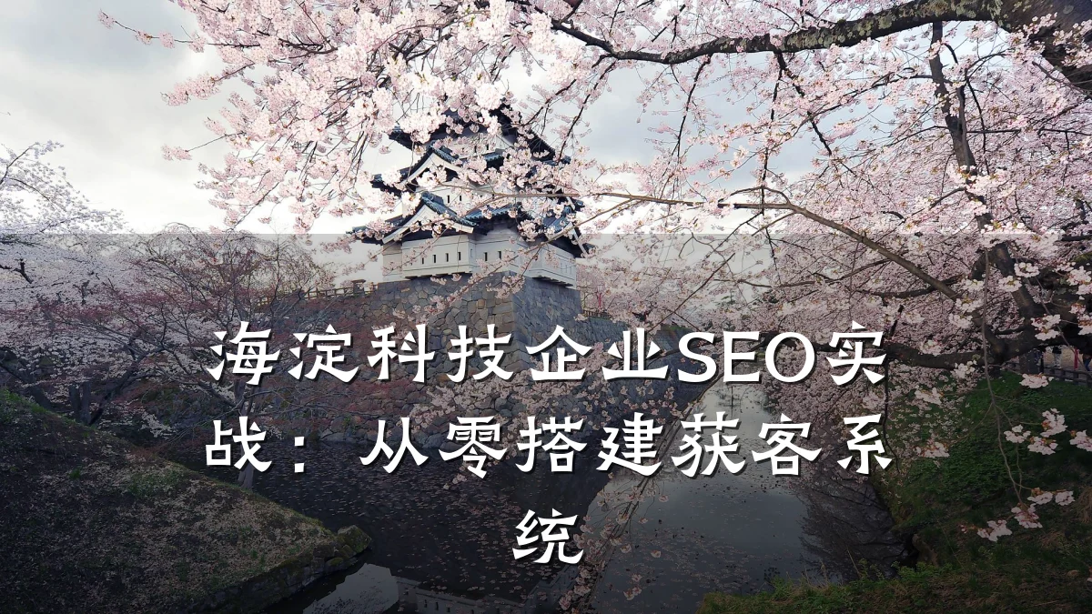 海淀科技企业SEO实战:从零搭建获客系统