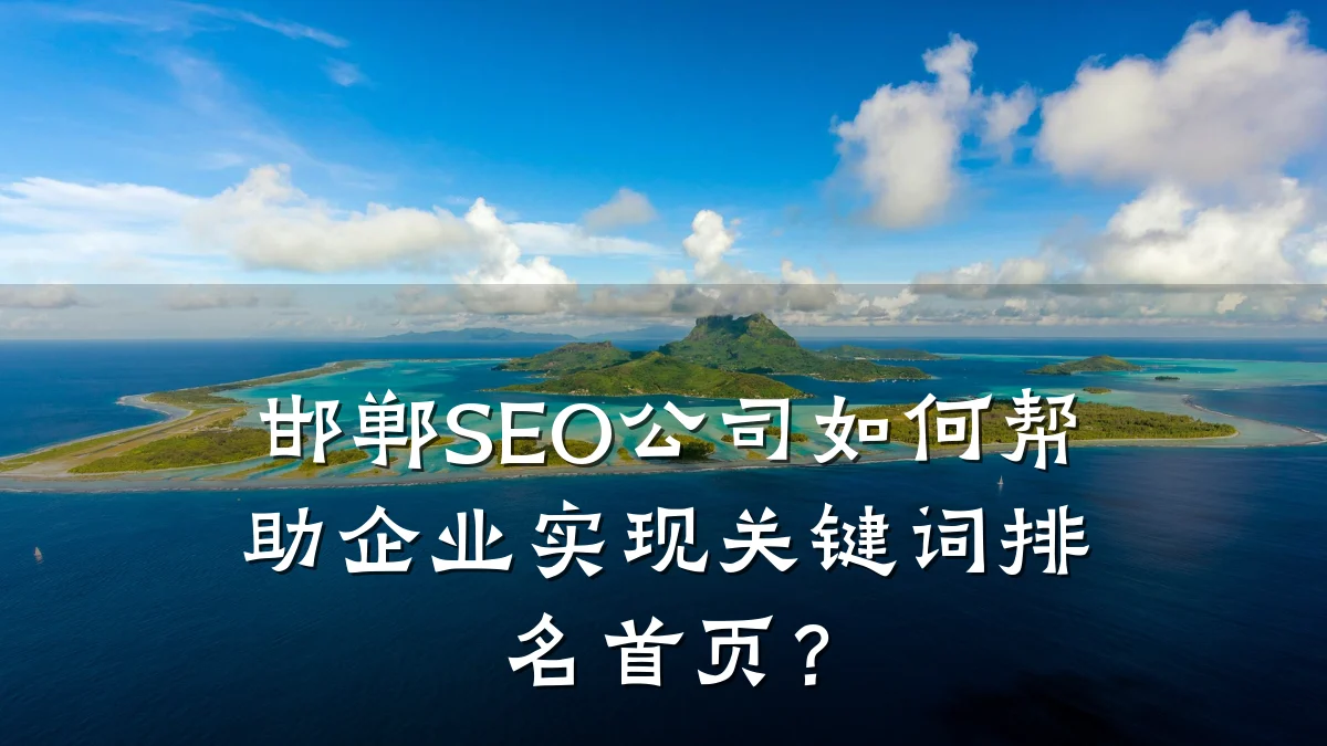 邯郸SEO公司如何帮助企业实现关键词排名首页？