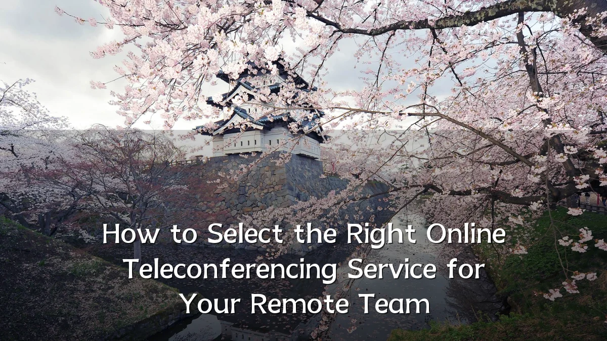 How to Select the Right Online Teleconferencing Service for Your Remote Team