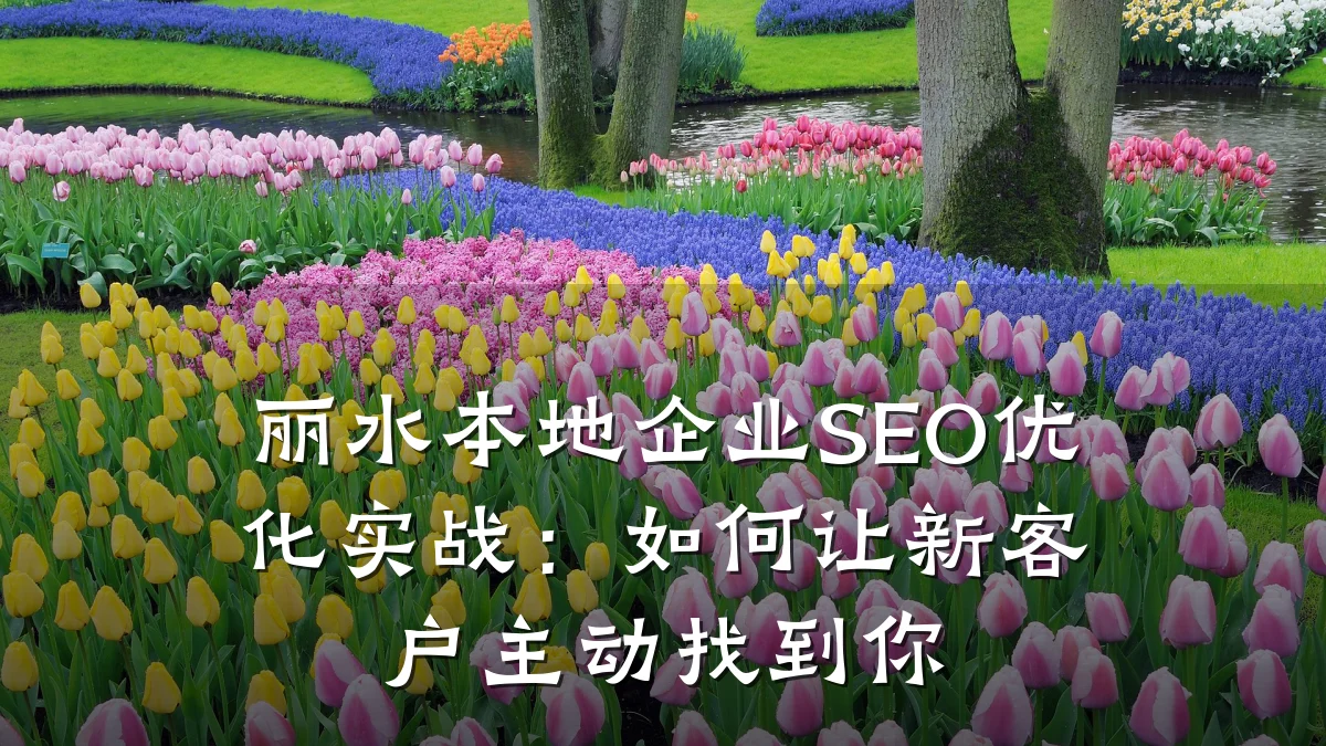 丽水本地企业SEO优化实战:如何让新客户主动找到你