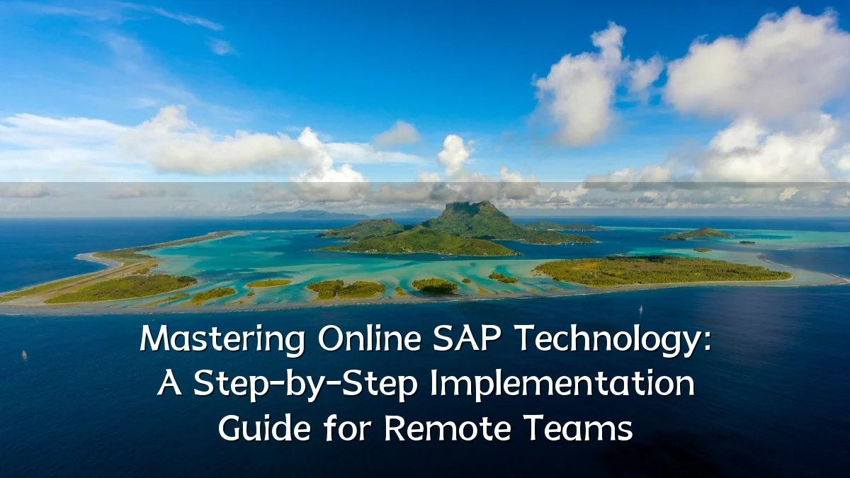 Mastering Online SAP Technology: A Step-by-Step Implementation Guide for Remote Teams