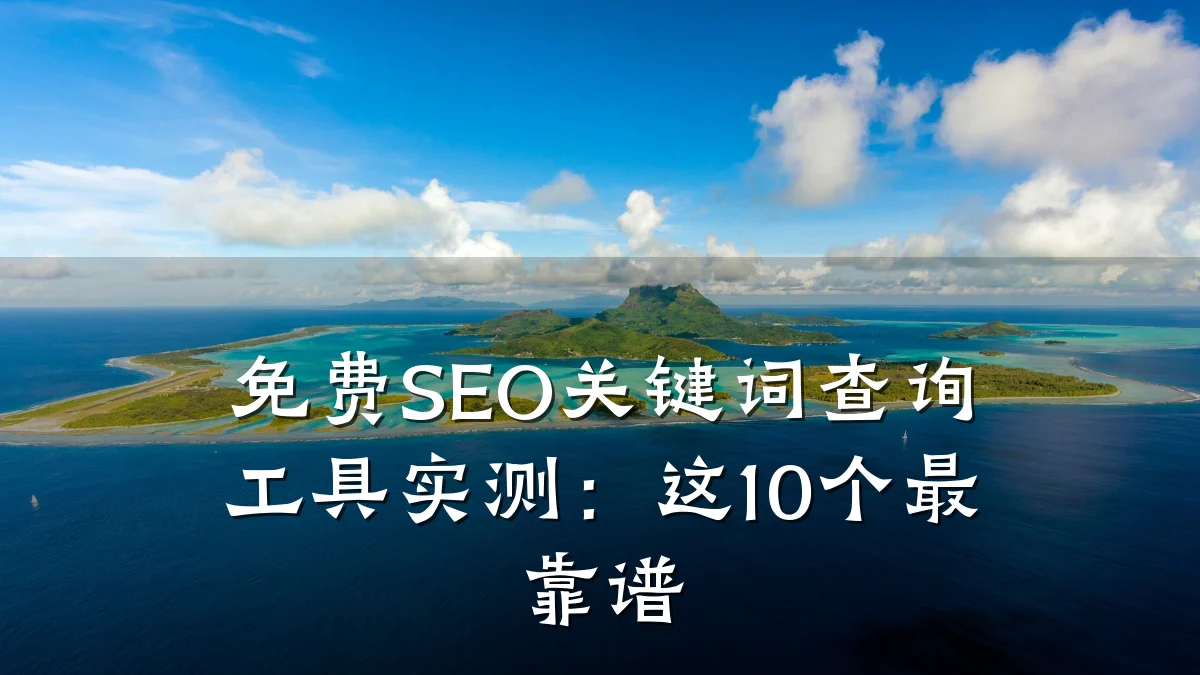 免费SEO关键词查询工具实测:这10个最靠谱