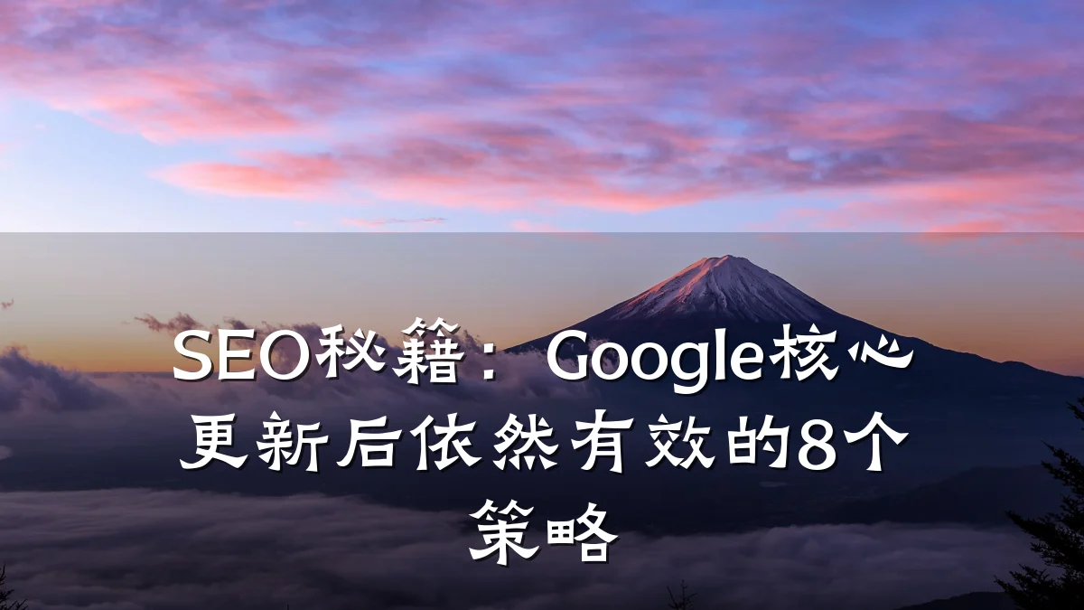 SEO秘籍:Google核心更新后依然有效的8个策略