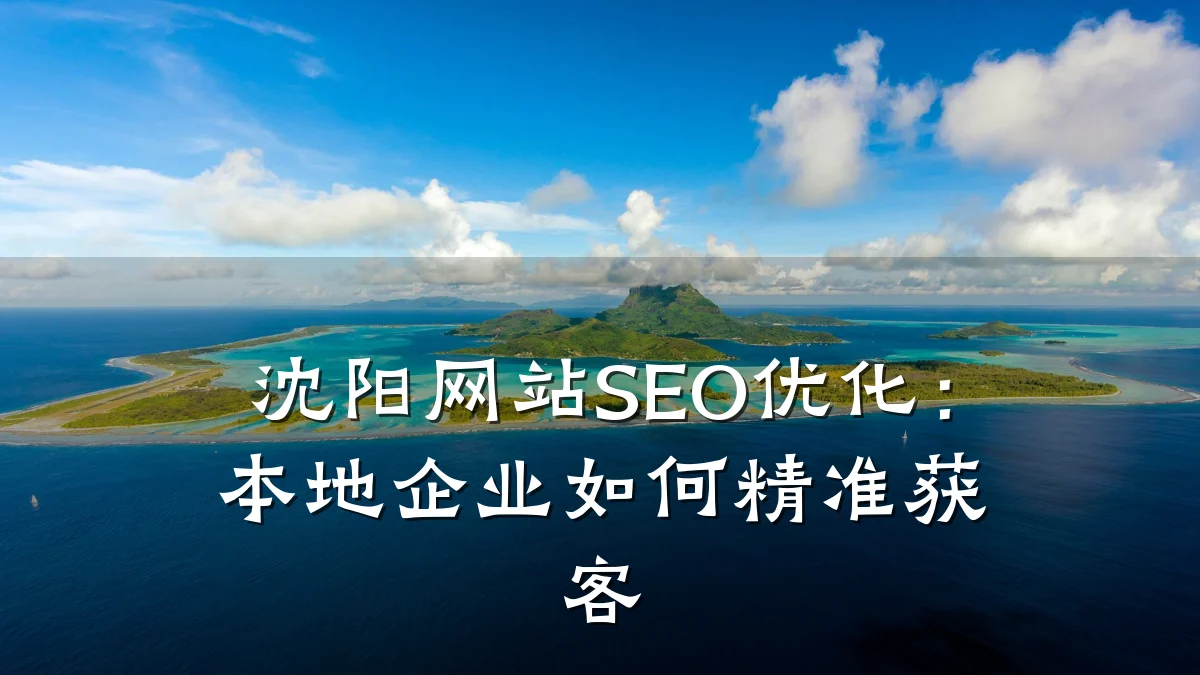 沈阳网站SEO优化:本地企业如何精准获客