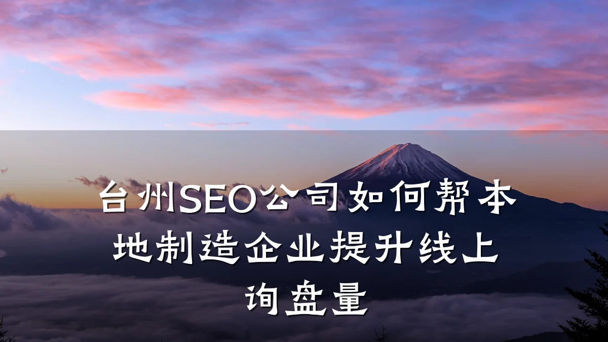 台州SEO公司如何帮本地制造企业提升线上询盘量