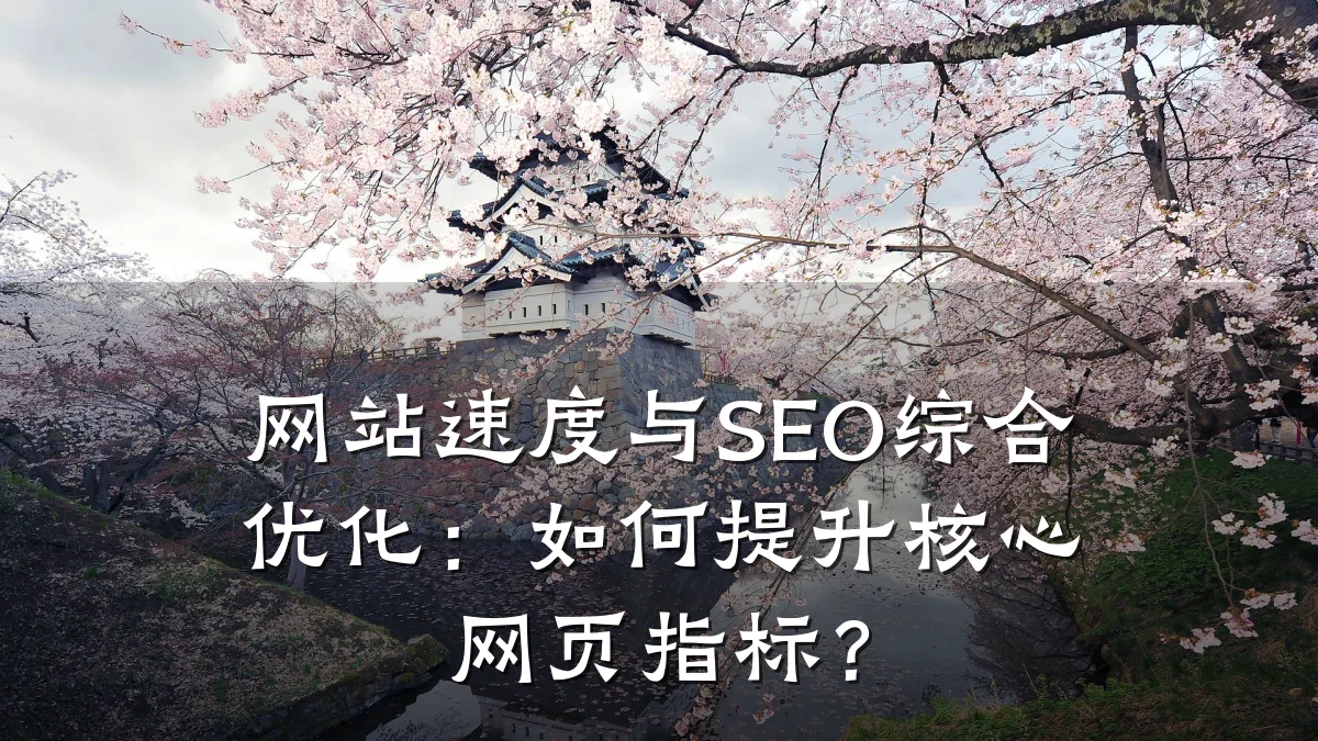 网站速度与SEO综合优化:如何提升核心网页指标?