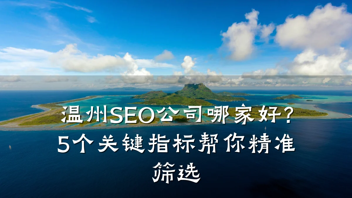 温州SEO公司哪家好?5个关键指标帮你精准筛选