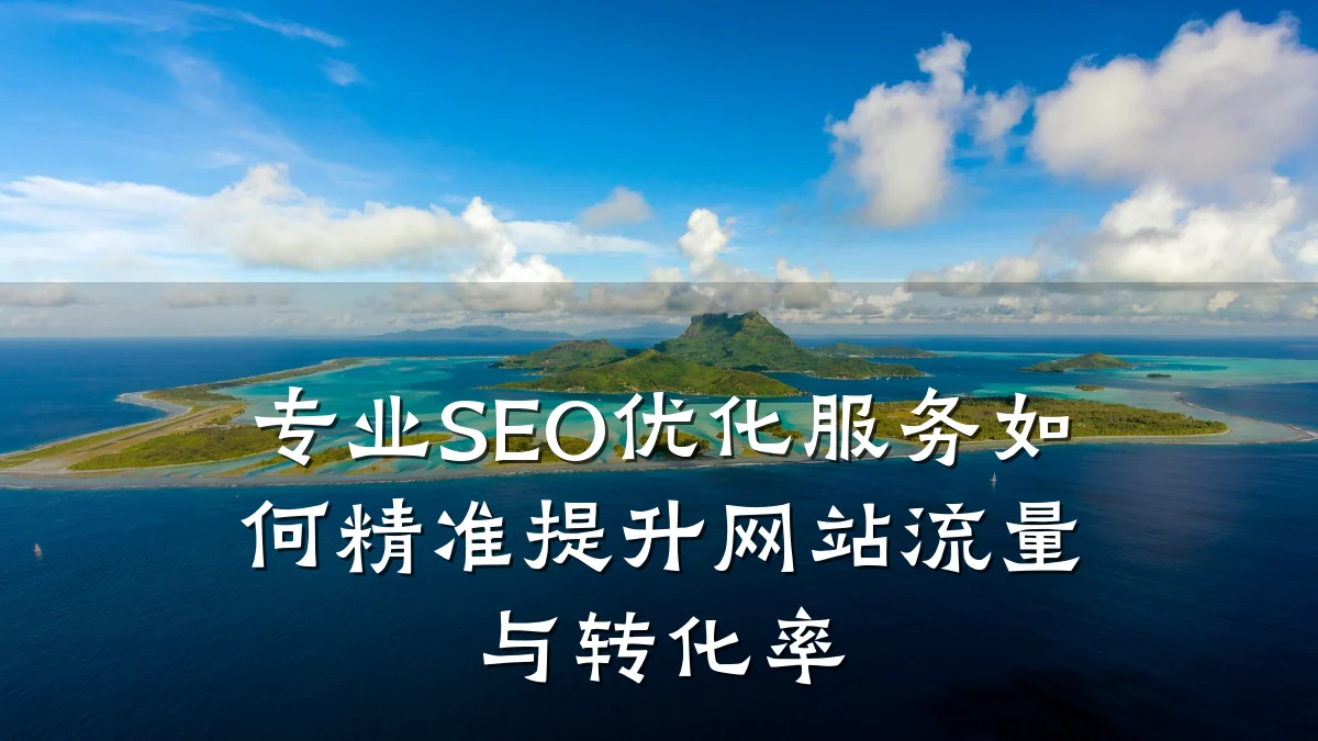 专业SEO优化服务如何精准提升网站流量与转化率