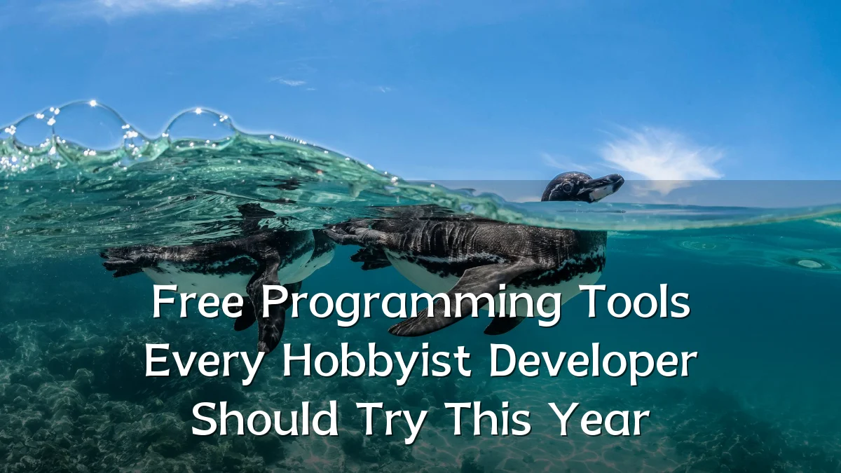 Free Programming Tools Every Hobbyist Developer Should Try This Year
