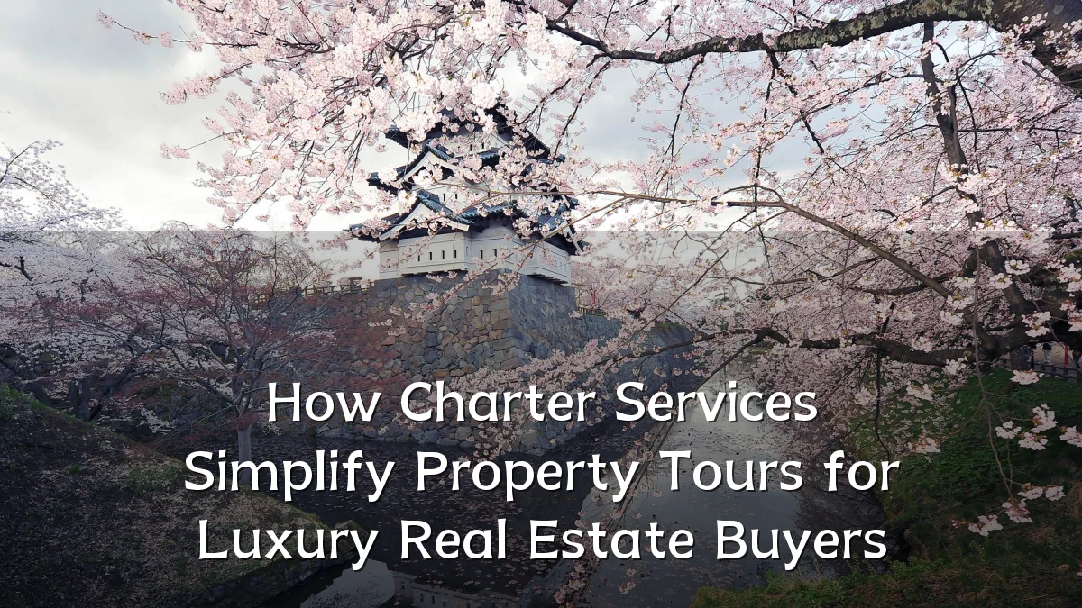 How Charter Services Simplify Property Tours for Luxury Real Estate Buyers
