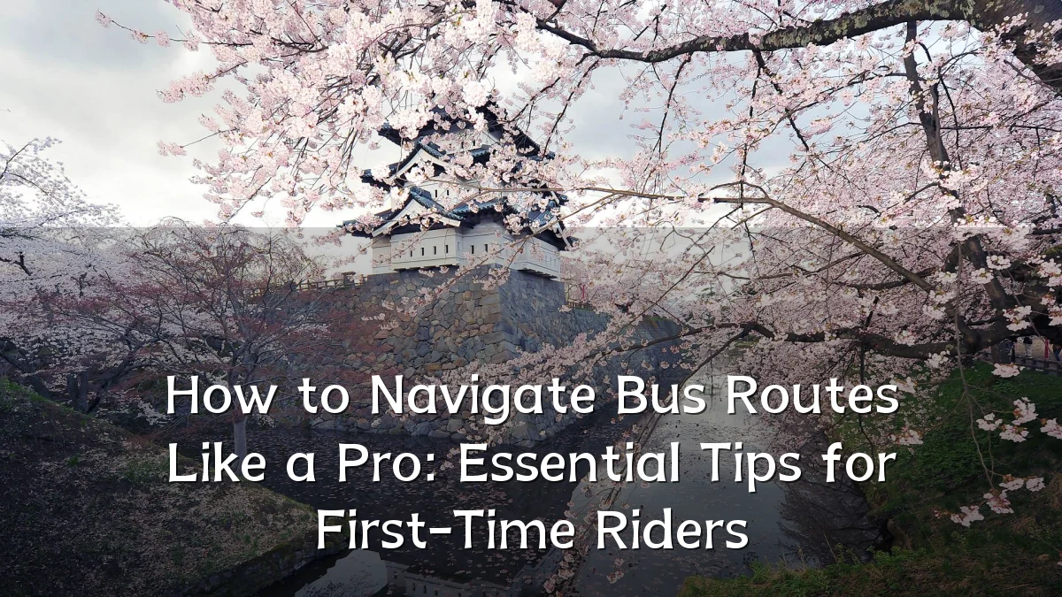 How to Navigate Bus Routes Like a Pro: Essential Tips for First-Time Riders