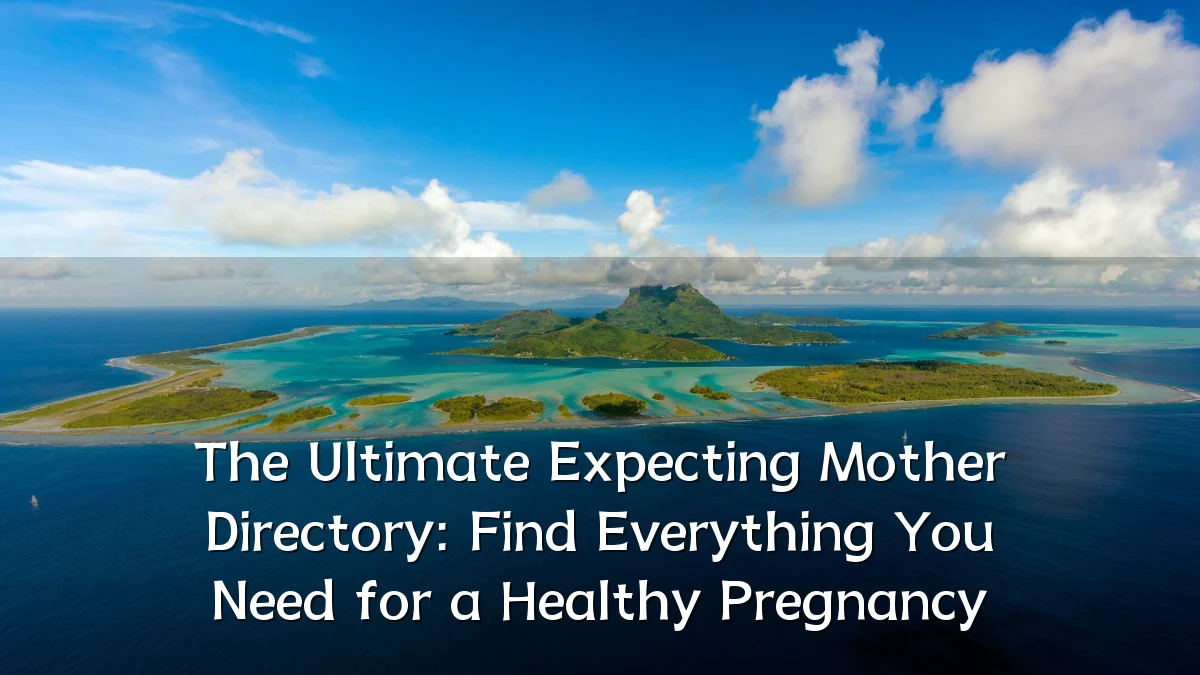 The Ultimate Expecting Mother Directory: Find Everything You Need for a Healthy Pregnancy