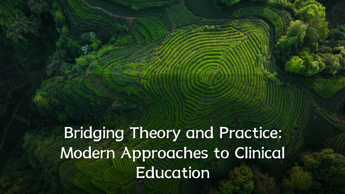 Bridging Theory and Practice: Modern Approaches to Clinical Education