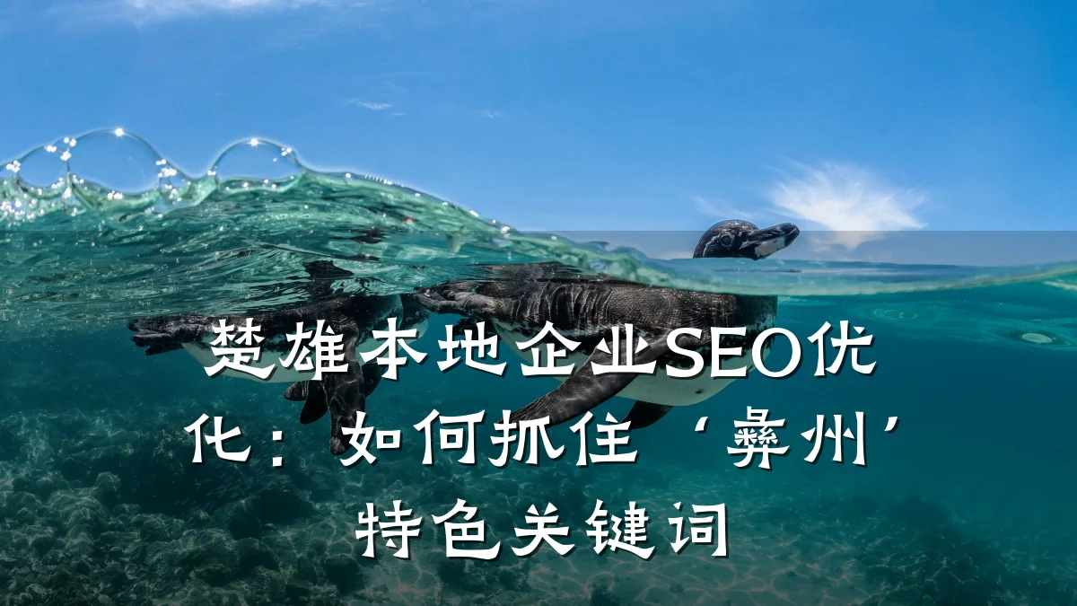 楚雄本地企业SEO优化:如何抓住‘彝州’特色关键词