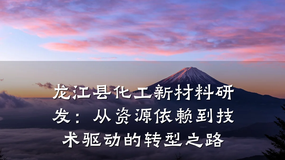 龙江县化工新材料研发:从资源依赖到技术驱动的转型之路