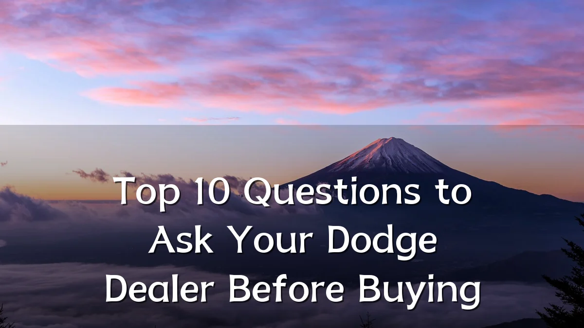 Top 10 Questions to Ask Your Dodge Dealer Before Buying