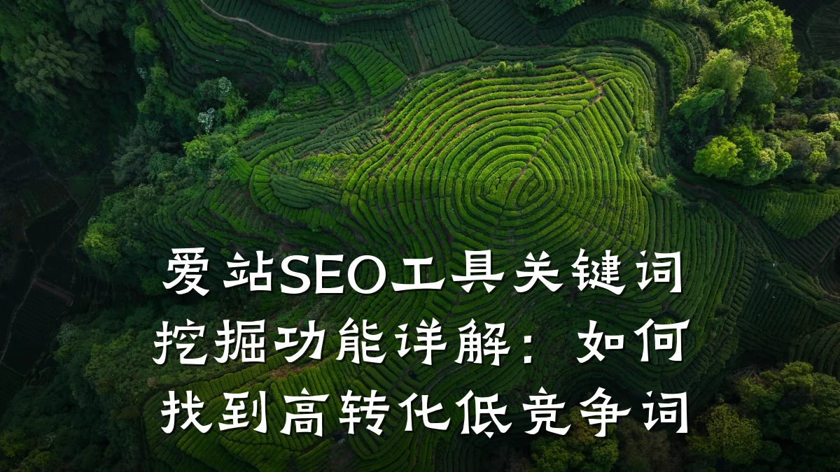 爱站SEO工具关键词挖掘功能详解:如何找到高转化低竞争词