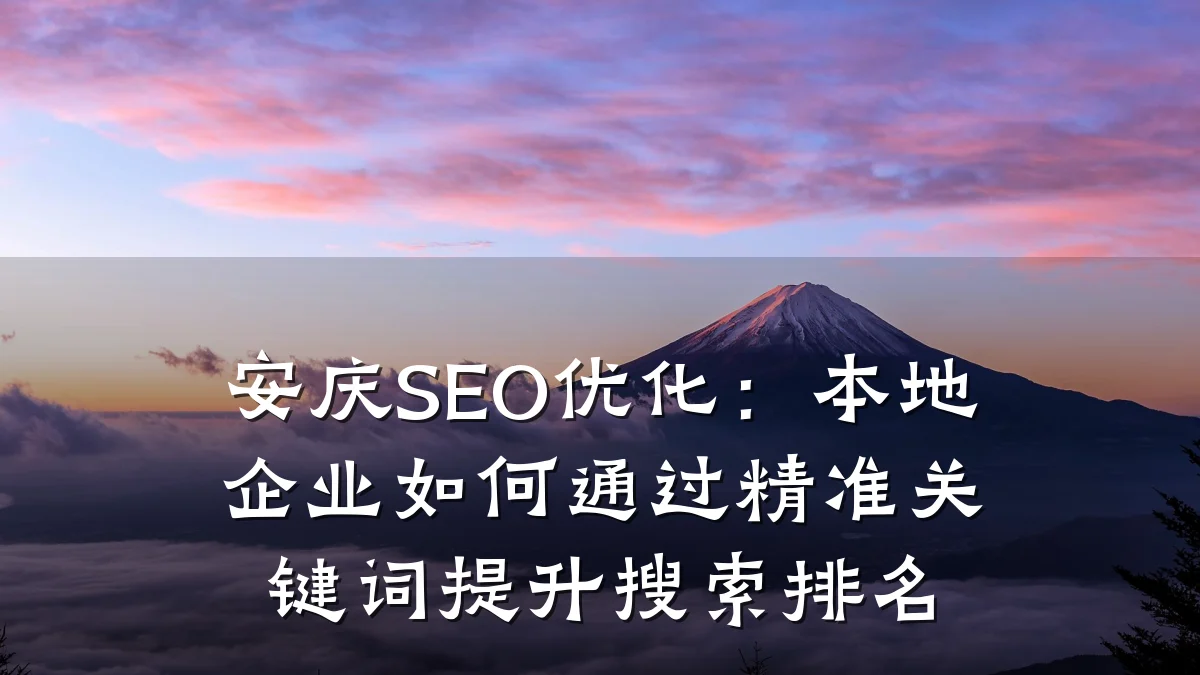安庆SEO优化:本地企业如何通过精准关键词提升搜索排名