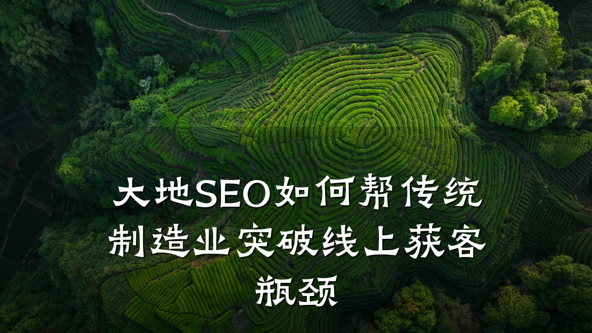大地SEO如何帮传统制造业突破线上获客瓶颈