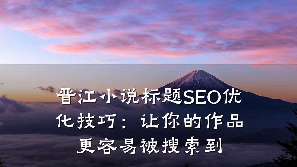 晋江小说标题SEO优化技巧:让你的作品更容易被搜索到