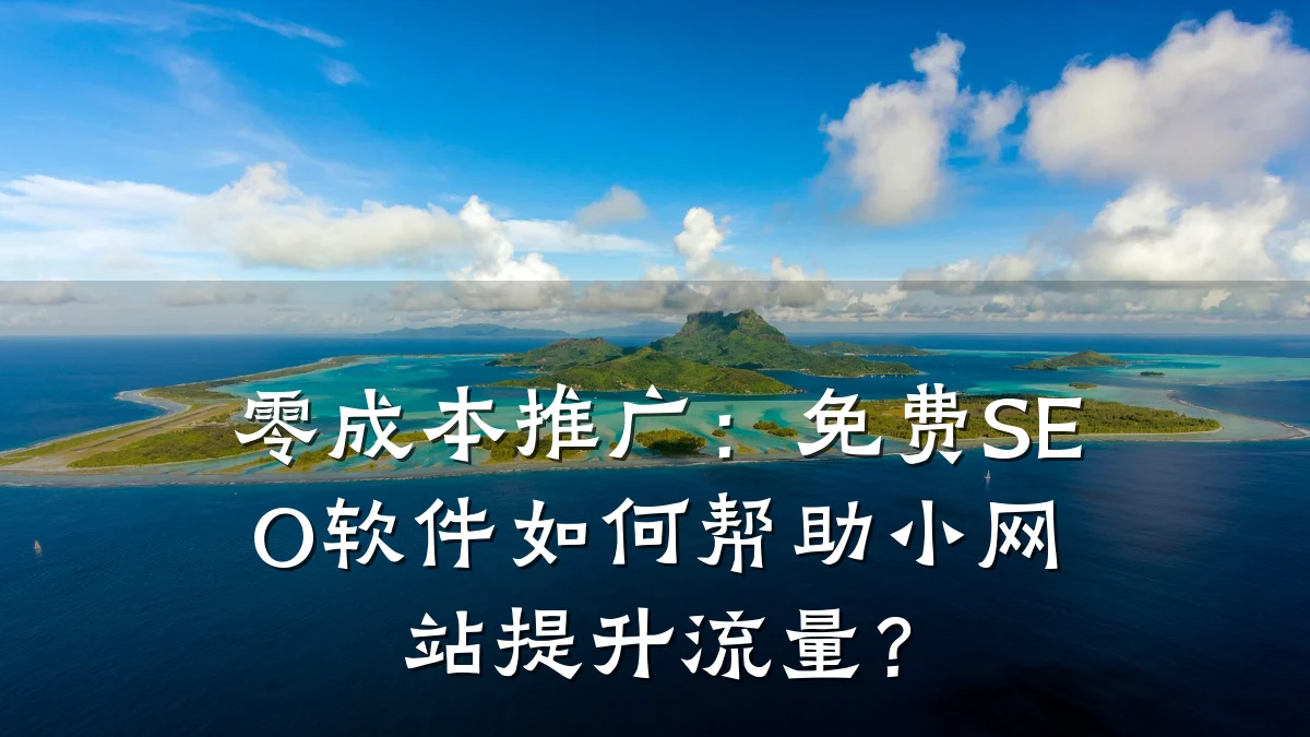 零成本推广:免费SEO软件如何帮助小网站提升流量?
