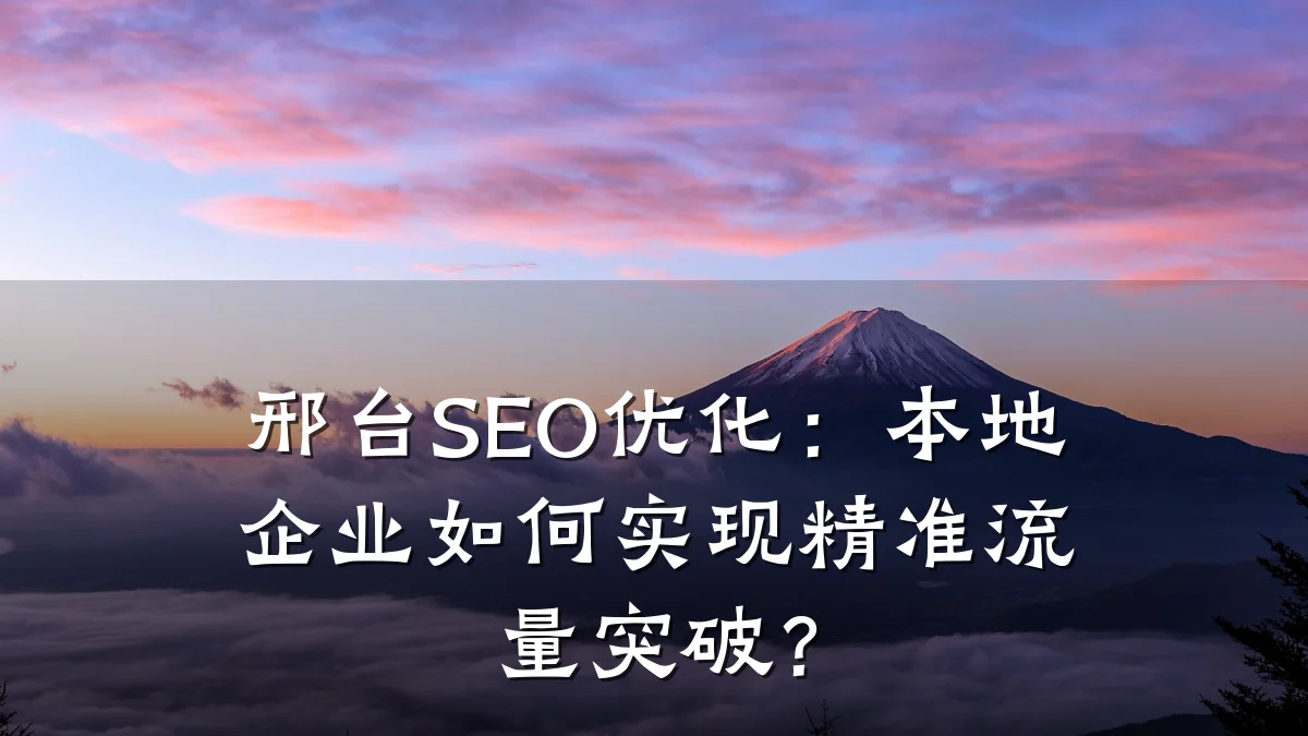 邢台SEO优化:本地企业如何实现精准流量突破?