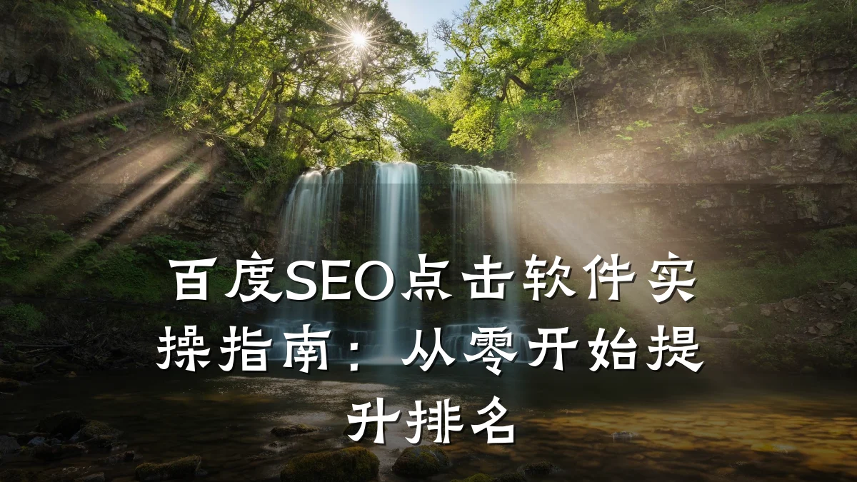 百度SEO点击软件实操指南：从零开始提升排名