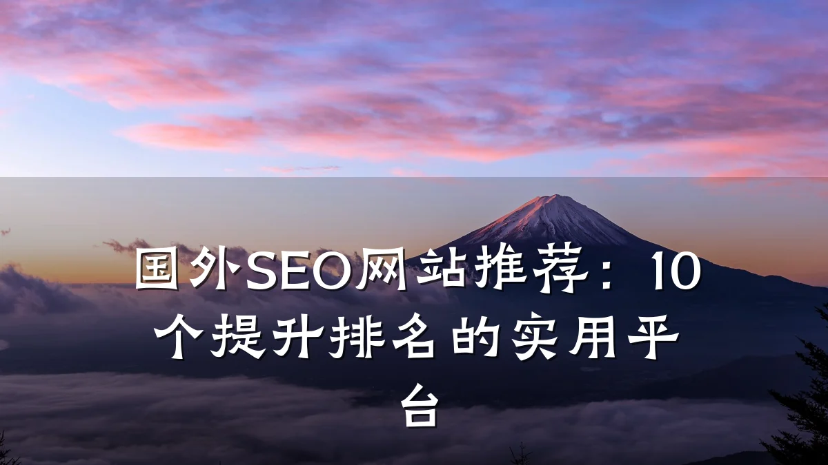 国外SEO网站推荐：10个提升排名的实用平台