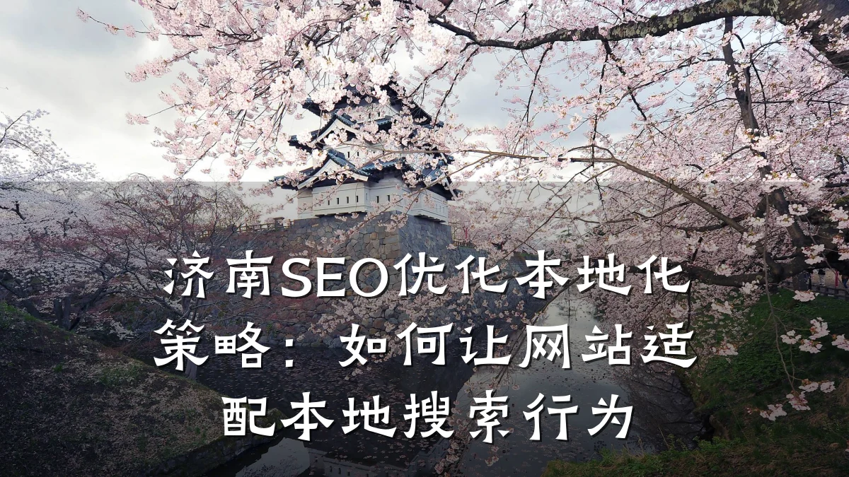 济南SEO优化本地化策略:如何让网站适配本地搜索行为