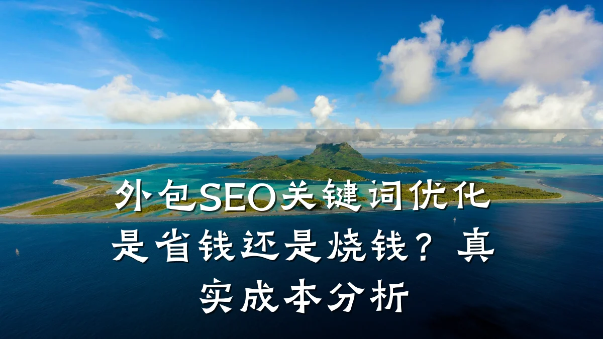 外包SEO关键词优化是省钱还是烧钱?真实成本分析