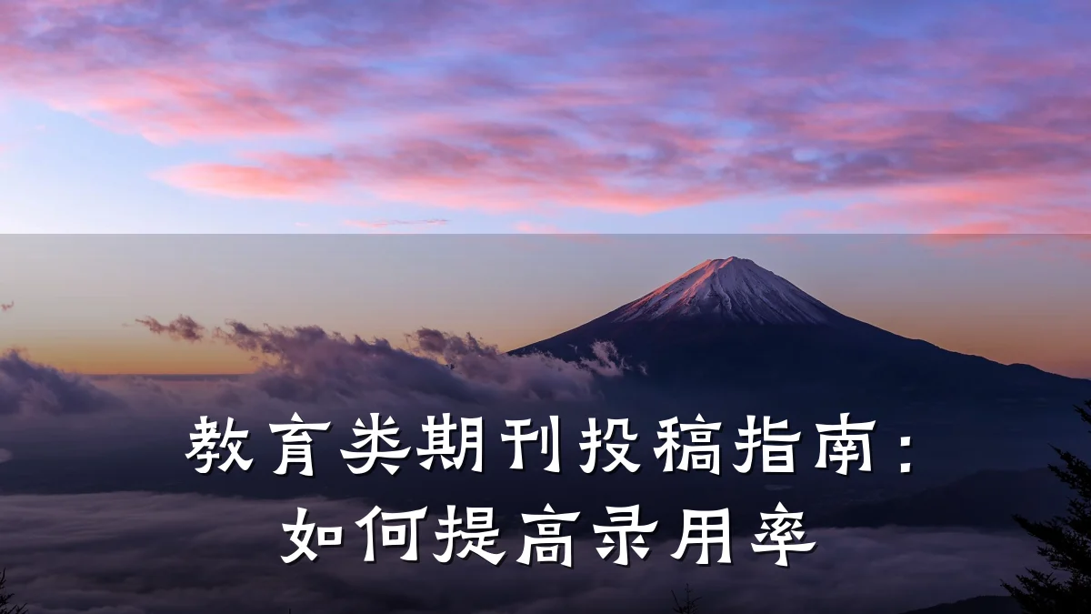 教育类期刊投稿指南:如何提高录用率
