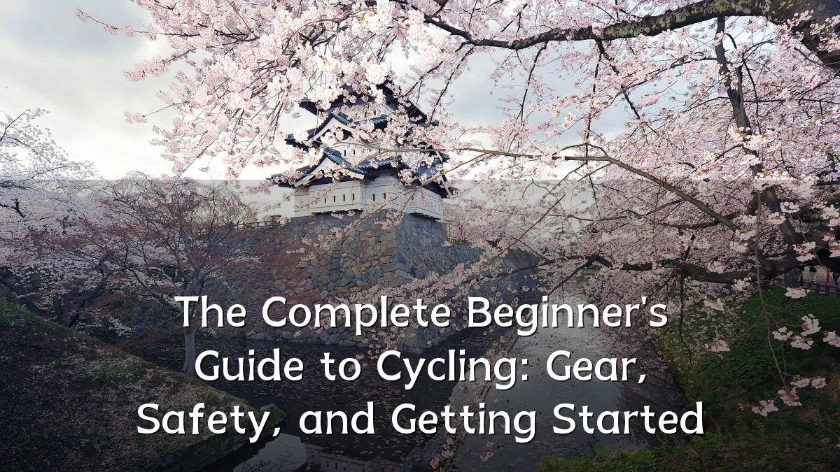 The Complete Beginner's Guide to Cycling: Gear, Safety, and Getting Started